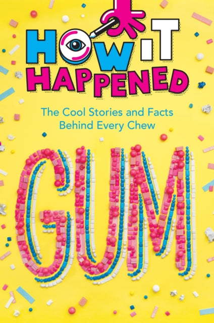 How It Happened! Gum, The Cool Stories and Facts Behind Every Chew 9781454944980 Paige Towler