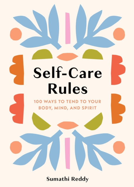 Self-Care Rules, 100 Ways to Tend to Your Body, Mind, and Spirit 9781454952473 Sumathi Reddy