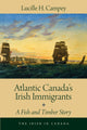 Book cover of: Atlantic Canada's Irish Immigrants. By: Lucille H. Campey