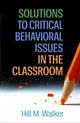 Book cover of: Solutions to Critical Behavioral Issues in the Classroom. By: Hill M. Walker