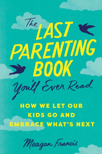 Last Parenting Book You'll Ever Read, How We Let Our Kids Go and Embrace What's Next 9781464225161 Meagan Francis