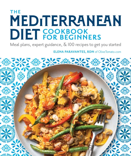 Mediterranean Diet Cookbook for Beginners, Meal Plans, Expert Guidance, and 100 Recipes to Get You Started 9781465497673 Elena Paravantes