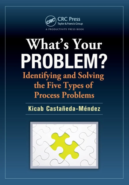 Book cover of: What's Your Problem? Identifying and Solving the Five Types of Process Problems. By: Kicab Castañeda-Méndez