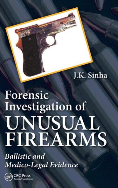 Book cover of: Forensic Investigation of Unusual Firearms. By: J. K. Sinha