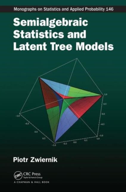 Book cover of: Semialgebraic Statistics and Latent Tree Models. By: Piotr Zwiernik