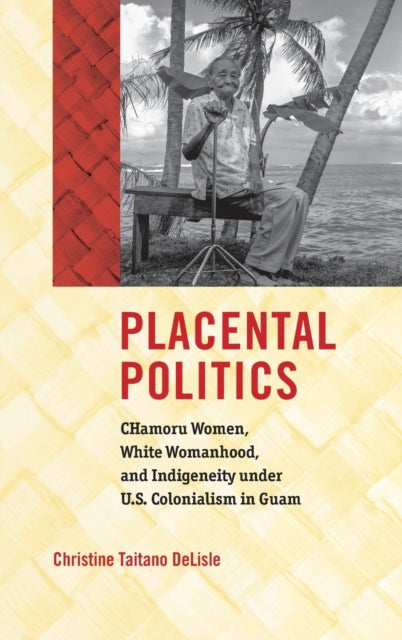 Book cover of: Placental Politics. By: Christine Taitano DeLisle