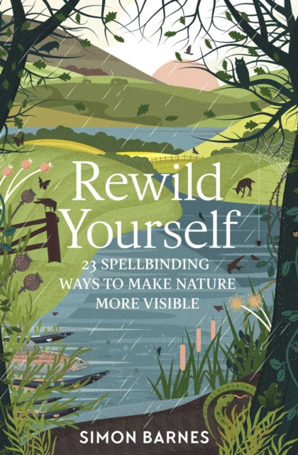 Rewild Yourself, 23 Spellbinding Ways to Make Nature More Visible 9781471175428 Simon Barnes