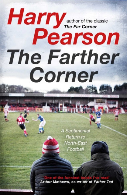 Farther Corner, A Sentimental Return to North-East Football 9781471180910 Harry Pearson