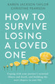 Book cover of: How to Survive Losing a Loved One. By: Karen Jackson Taylor
