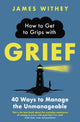 Book cover of: How to Get to Grips with Grief. By: James Withey