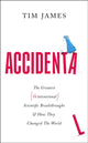 Accidental, The Greatest (Unintentional) Science Breakthroughs and How They Changed The World 9781472148407 Tim James
