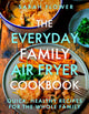 Book cover of: Everyday Family Air Fryer Cookbook. By: Sarah Flower