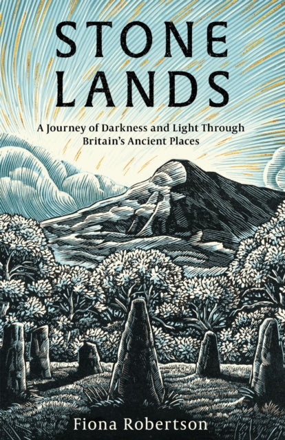 Stone Lands, A Journey of Darkness and Light Through Britain’s Ancient Places 9781472149183 Fiona Robertson