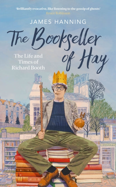 The Bookseller of Hay, The Life and Times of Richard Booth 9781472159786 James Hanning