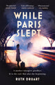 Book cover of: While Paris Slept: A mother faces a heartbreaking choice in this bestselling story of love and courage in World War 2. By: Ruth Druart