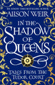 In the Shadow of Queens, Tales from the Tudor Court 9781472286291 Alison Weir