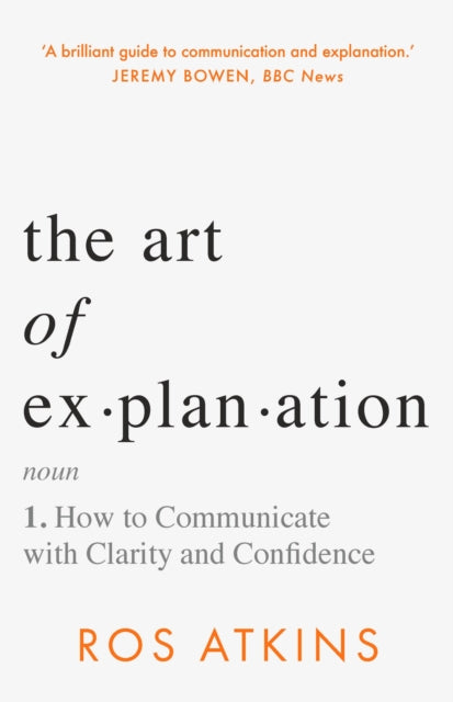 Art of Explanation, How to Communicate with Clarity and Confidence 9781472298447 Ros Atkins