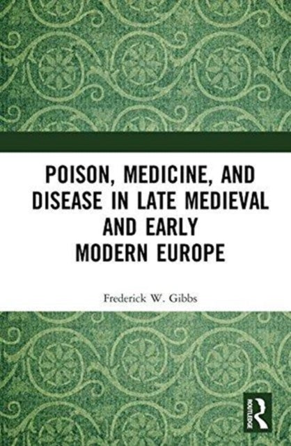 Book cover of: Poison, Medicine, and Disease in Late Medieval and Early Modern Europe. By: Frederick W. Gibbs