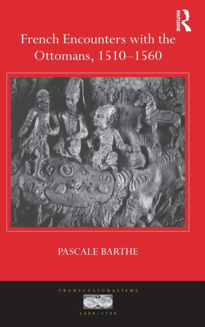 Book cover of: French Encounters with the Ottomans, 1510-1560. By: Pascale Barthe