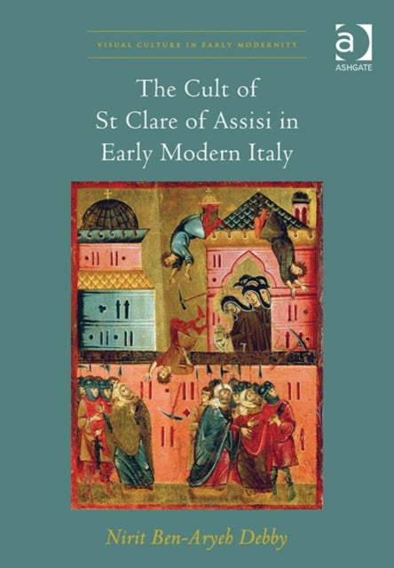 Book cover of: Cult of St Clare of Assisi in Early Modern Italy. By: Nirit Ben-Aryeh Debby