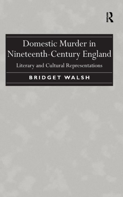 Book cover of: Domestic Murder in Nineteenth-Century England. By: Bridget Walsh