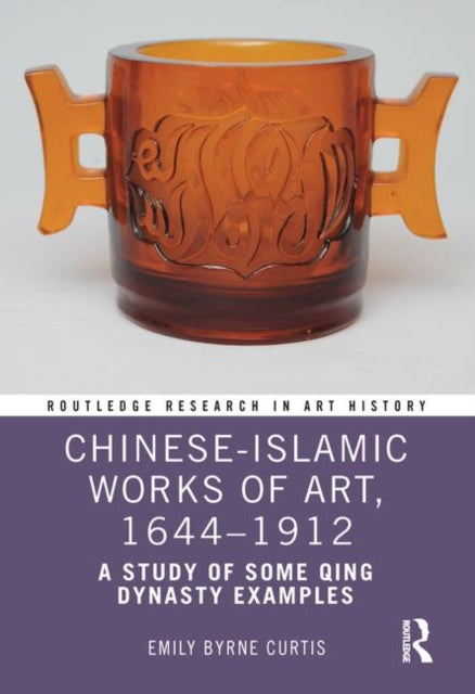 Book cover of: Chinese-Islamic Works of Art, 1644–1912. By: Emily Byrne Curtis