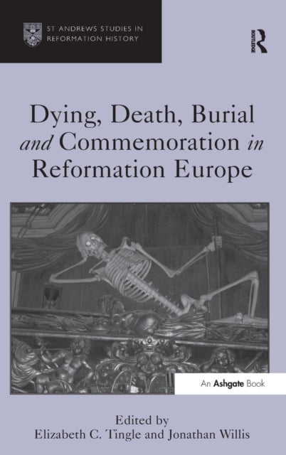 Book cover of: Dying, Death, Burial and Commemoration in Reformation Europe. By: Elizabeth C. Tingle