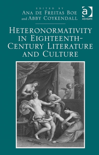 Book cover of: Heteronormativity in Eighteenth-Century Literature and Culture. By: Ana De Freitas Boe