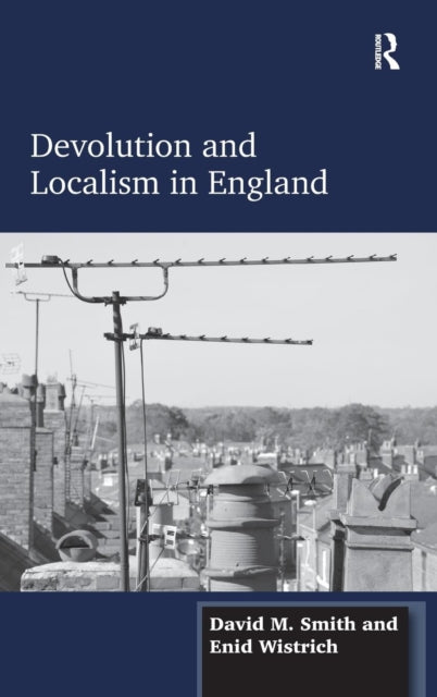 Book cover of: Devolution and Localism in England. By: David M. Smith