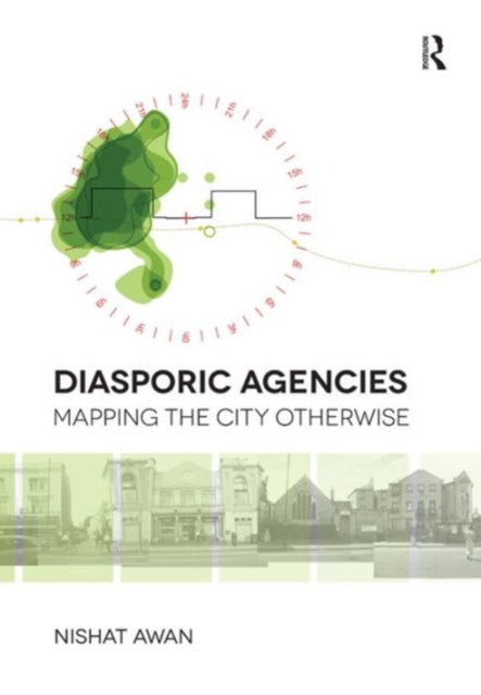 Book cover of: Diasporic Agencies: Mapping the City Otherwise. By: Nishat Awan