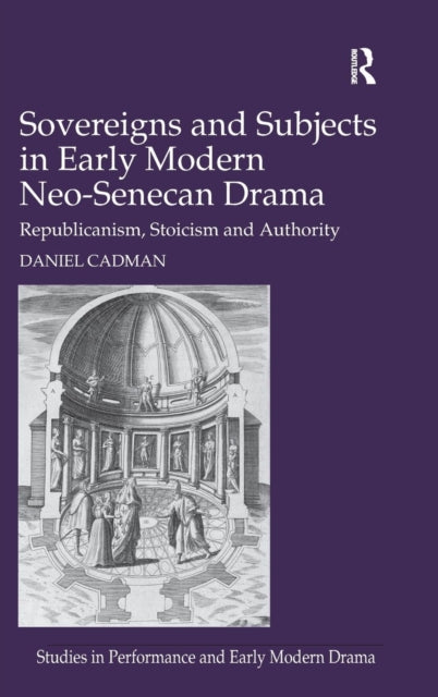 Book cover of: Sovereigns and Subjects in Early Modern Neo-Senecan Drama. By: Daniel Cadman