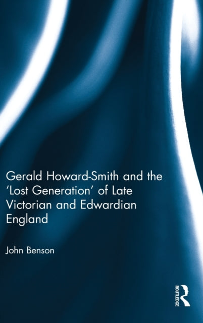Book cover of: Gerald Howard-Smith and the ‘Lost Generation’ of Late Victorian and Edwardian England. By: John Benson
