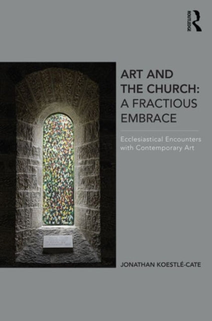 Book cover of: Art and the Church: A Fractious Embrace. By: Jonathan Koestlé-Cate