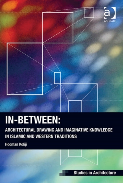Book cover of: In-Between: Architectural Drawing and Imaginative Knowledge in Islamic and Western Traditions. By: Hooman Koliji