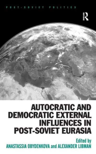 Book cover of: Autocratic and Democratic External Influences in Post-Soviet Eurasia. By: Anastassia Obydenkova
