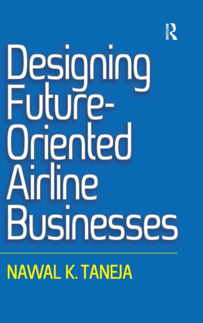 Book cover of: Designing Future-Oriented Airline Businesses. By: Nawal K. Taneja