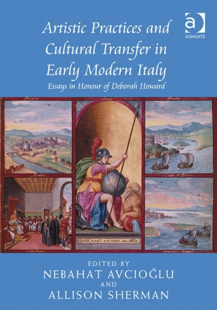Book cover of: Artistic Practices and Cultural Transfer in Early Modern Italy. By: Deborah Howard