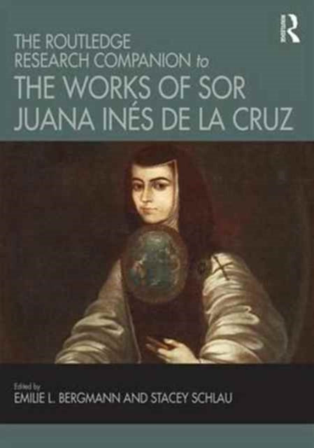Book cover of: Routledge Research Companion to the Works of Sor Juana Ines de la Cruz. By: Emilie L. Bergmann