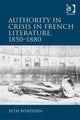 Book cover of: Authority in Crisis in French Literature, 1850–1880. By: Seth Whidden