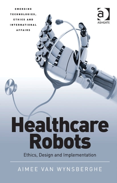 Book cover of: Healthcare Robots. By: Aimee Van Wynsberghe