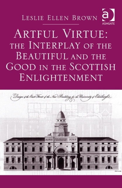 Book cover of: Artful Virtue: The Interplay of the Beautiful and the Good in the Scottish Enlightenment. By: Leslie Ellen Brown