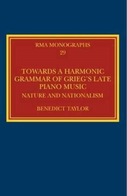 Book cover of: Towards a Harmonic Grammar of Grieg's Late Piano Music. By: Benedict Taylor