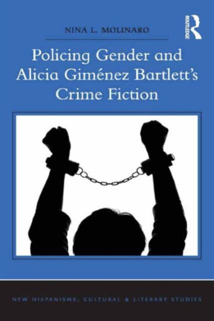 Book cover of: Policing Gender and Alicia Gimenez Bartlett's Crime Fiction. By: Nina L. Molinaro