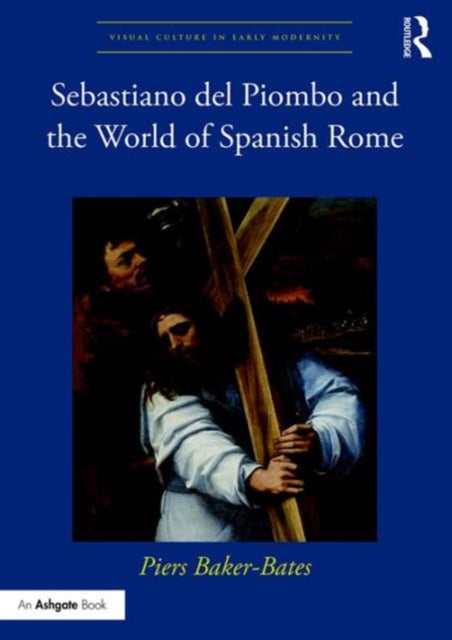 Book cover of: Sebastiano del Piombo and the World of Spanish Rome. By: Piers Baker-Bates