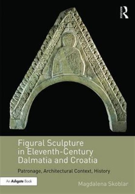 Book cover of: Figural Sculpture in Eleventh-Century Dalmatia and Croatia. By: Magdalena Skoblar