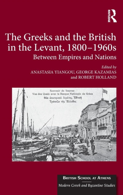 Book cover of: Greeks and the British in the Levant, 1800-1960s. By: Robert Holland