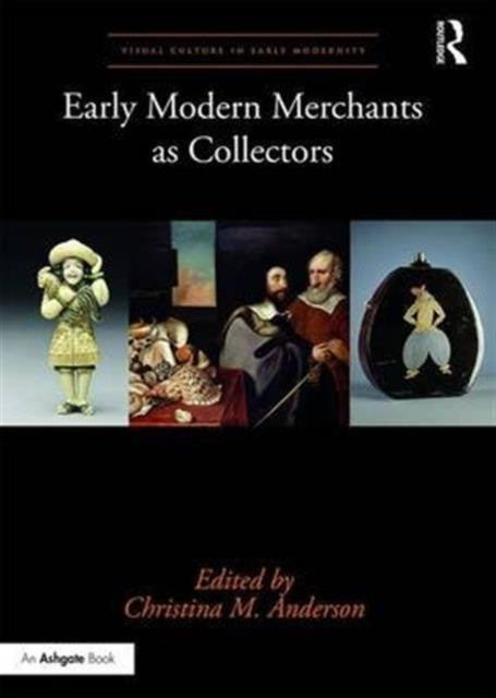 Book cover of: Early Modern Merchants as Collectors. By: Christina M. Anderson