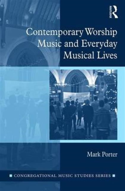 Book cover of: Contemporary Worship Music and Everyday Musical Lives. By: Mark Porter