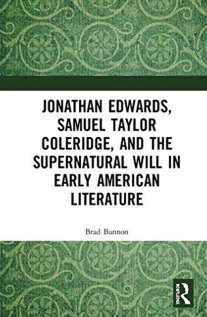 Book cover of: Jonathan Edwards, Samuel Taylor Coleridge, and the Supernatural Will in American Literature. By: Brad Bannon