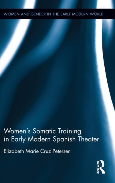 Book cover of: Women's Somatic Training in Early Modern Spanish Theater. By: Elizabeth Marie